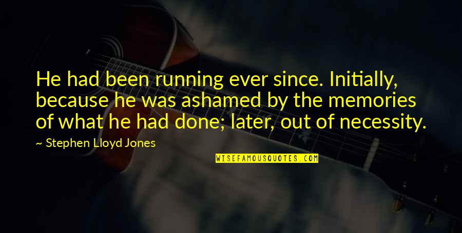 Zulima Singer Quotes By Stephen Lloyd Jones: He had been running ever since. Initially, because Zulima Singer Quotes By Stephen Lloyd Jones: He had been running ever since. Initially, because