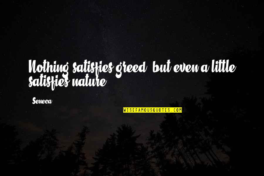 Zulina Loba Quotes By Seneca.: Nothing satisfies greed, but even a little satisfies