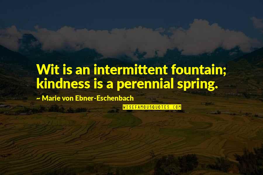 Zulkarnain Kagalwalla Quotes By Marie Von Ebner-Eschenbach: Wit is an intermittent fountain; kindness is a Zulkarnain Kagalwalla Quotes By Marie Von Ebner-Eschenbach: Wit is an intermittent fountain; kindness is a