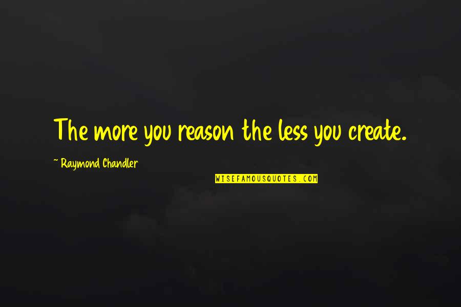Zulkie Quotes By Raymond Chandler: The more you reason the less you create. Zulkie Quotes By Raymond Chandler: The more you reason the less you create.
