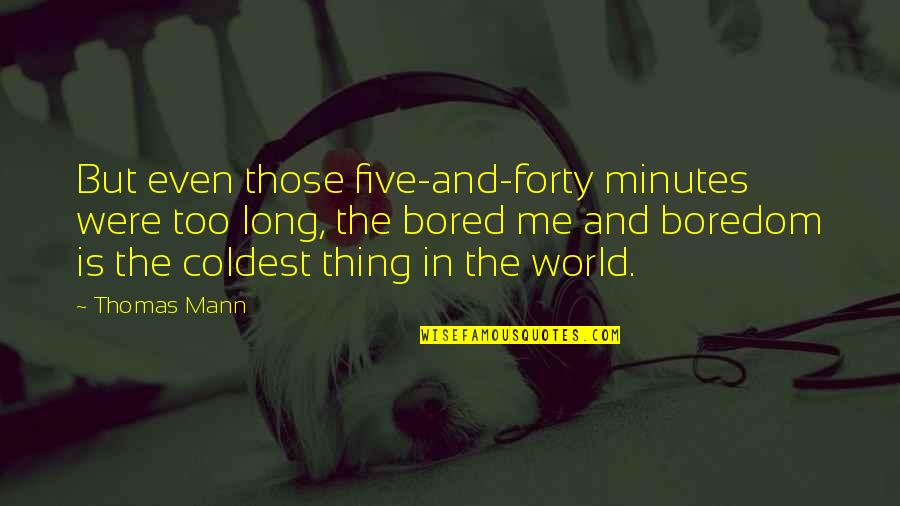 Zulkiflee Bin Quotes By Thomas Mann: But even those five-and-forty minutes were too long, Zulkiflee Bin Quotes By Thomas Mann: But even those five-and-forty minutes were too long,