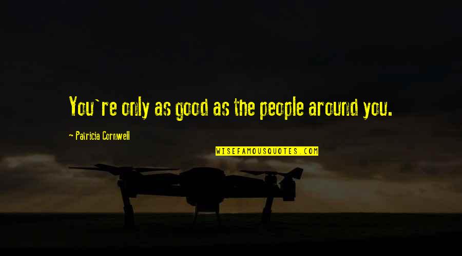 Zullen X 7 Quotes By Patricia Cornwell: You're only as good as the people around