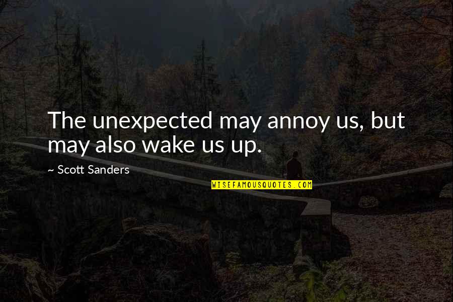 Zulli Quotes By Scott Sanders: The unexpected may annoy us, but may also