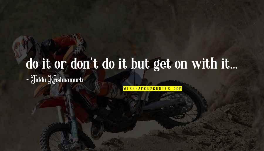 Zulme Riza Quotes By Jiddu Krishnamurti: do it or don't do it but get