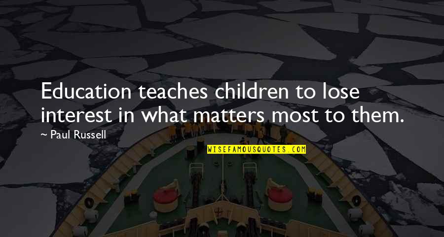 Zulme Riza Quotes By Paul Russell: Education teaches children to lose interest in what