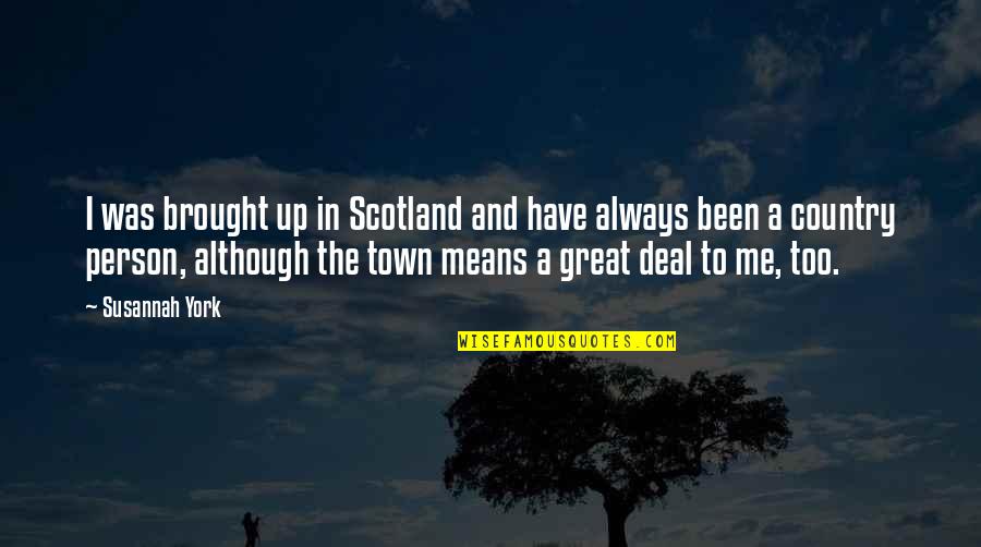 Zulmira Morais Quotes By Susannah York: I was brought up in Scotland and have Zulmira Morais Quotes By Susannah York: I was brought up in Scotland and have