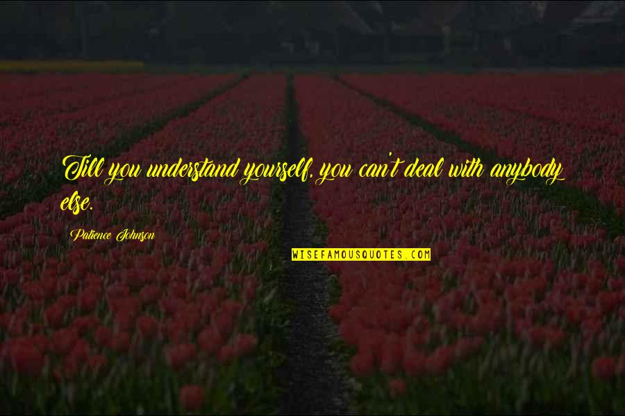 Zuloaga Siso Quotes By Patience Johnson: Till you understand yourself, you can't deal with Zuloaga Siso Quotes By Patience Johnson: Till you understand yourself, you can't deal with