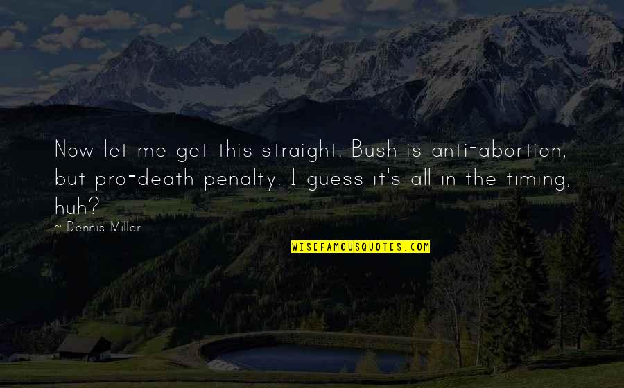 Zulqarnain Haider Quotes By Dennis Miller: Now let me get this straight. Bush is Zulqarnain Haider Quotes By Dennis Miller: Now let me get this straight. Bush is
