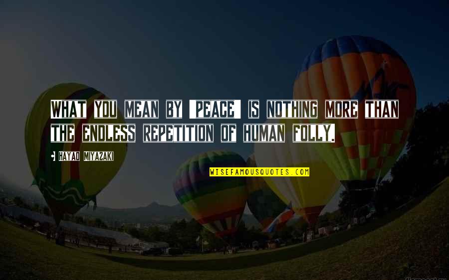Zulu 1964 Quotes By Hayao Miyazaki: What you mean by 'peace' is nothing more