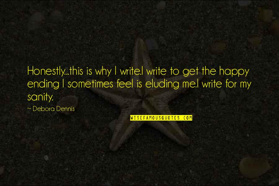 Zulu Dawn Quotes By Debora Dennis: Honestly...this is why I write.I write to get Zulu Dawn Quotes By Debora Dennis: Honestly...this is why I write.I write to get