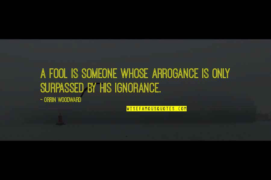 Zuluaga Electric Quotes By Orrin Woodward: A fool is someone whose arrogance is only