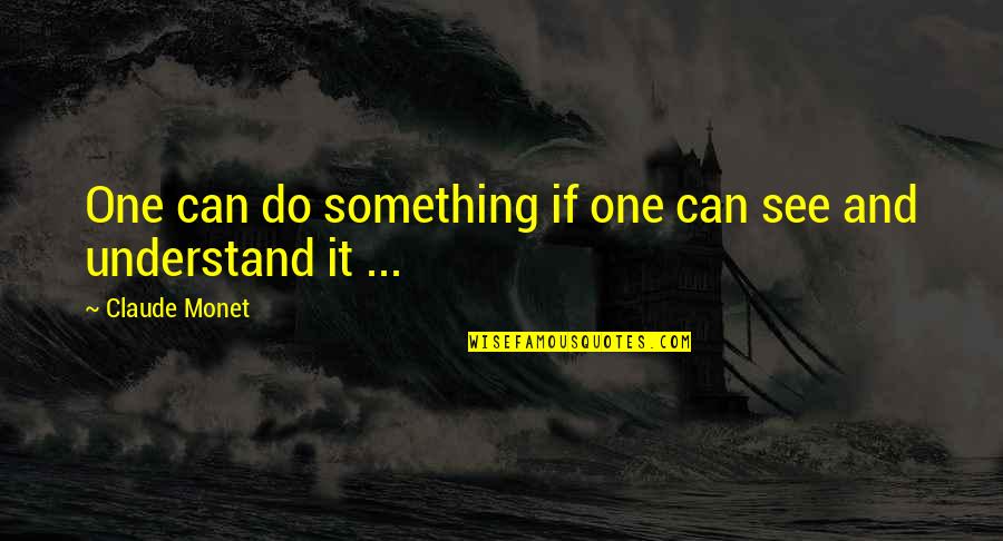 Zulus Mc Quotes By Claude Monet: One can do something if one can see
