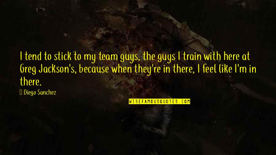 Zuma Famous Quotes By Diego Sanchez: I tend to stick to my team guys, Zuma Famous Quotes By Diego Sanchez: I tend to stick to my team guys,