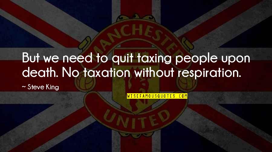 Zumachen Quotes By Steve King: But we need to quit taxing people upon
