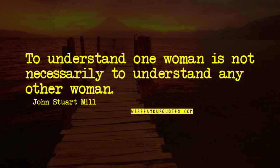 Zumba Happy Quotes By John Stuart Mill: To understand one woman is not necessarily to