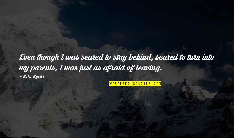 Zumbido De Oido Quotes By R.K. Ryals: Even though I was scared to stay behind, Zumbido De Oido Quotes By R.K. Ryals: Even though I was scared to stay behind,