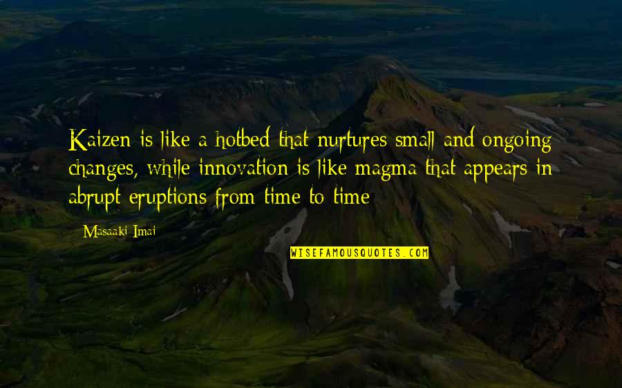 Zumbona Quotes By Masaaki Imai: Kaizen is like a hotbed that nurtures small Zumbona Quotes By Masaaki Imai: Kaizen is like a hotbed that nurtures small
