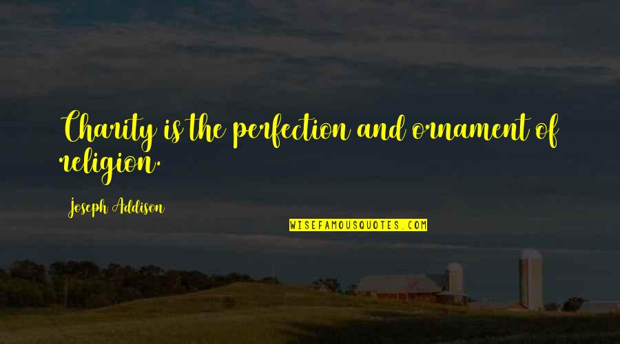 Zumhagen Mark Quotes By Joseph Addison: Charity is the perfection and ornament of religion. Zumhagen Mark Quotes By Joseph Addison: Charity is the perfection and ornament of religion.