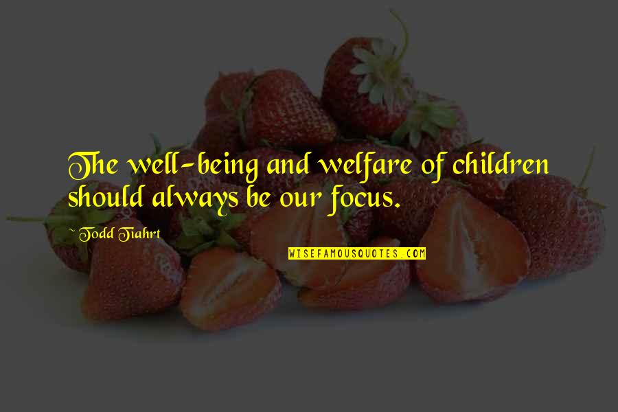Zumiez Application Quotes By Todd Tiahrt: The well-being and welfare of children should always
