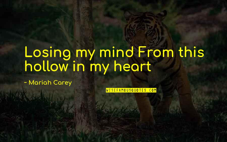 Zumpano Athens Quotes By Mariah Carey: Losing my mind From this hollow in my Zumpano Athens Quotes By Mariah Carey: Losing my mind From this hollow in my