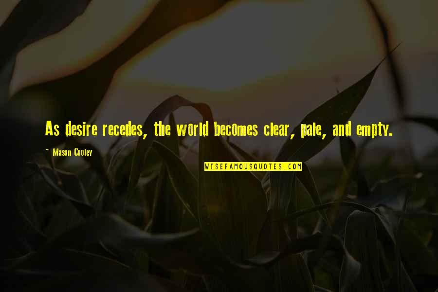 Zumthor Buildings Quotes By Mason Cooley: As desire recedes, the world becomes clear, pale, Zumthor Buildings Quotes By Mason Cooley: As desire recedes, the world becomes clear, pale,