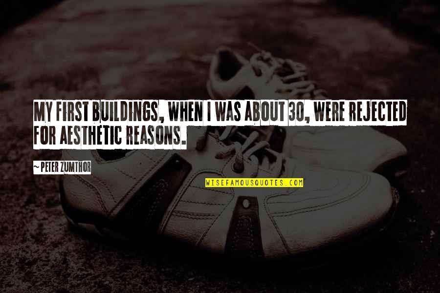Zumthor Buildings Quotes By Peter Zumthor: My first buildings, when I was about 30,
