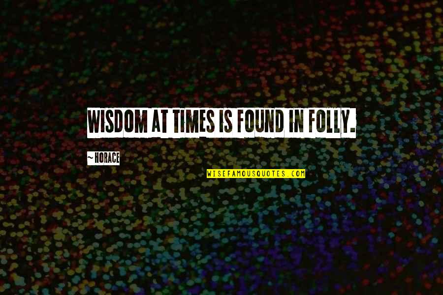 Zunaid Ahmed Palak Quotes By Horace: Wisdom at times is found in folly. Zunaid Ahmed Palak Quotes By Horace: Wisdom at times is found in folly.