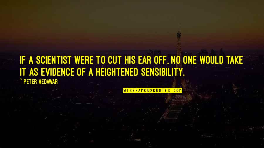 Zunaid Ahmed Quotes By Peter Medawar: If a scientist were to cut his ear Zunaid Ahmed Quotes By Peter Medawar: If a scientist were to cut his ear
