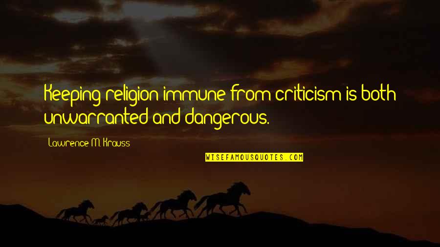Zunaira Quotes By Lawrence M. Krauss: Keeping religion immune from criticism is both unwarranted