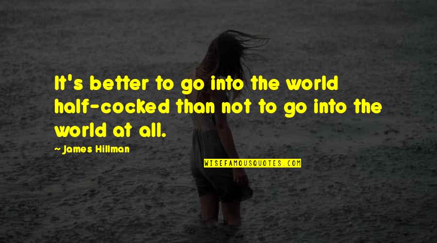 Zunaj Je Quotes By James Hillman: It's better to go into the world half-cocked