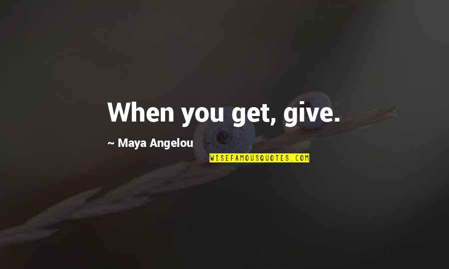 Zunanje Ministrstvo Quotes By Maya Angelou: When you get, give.