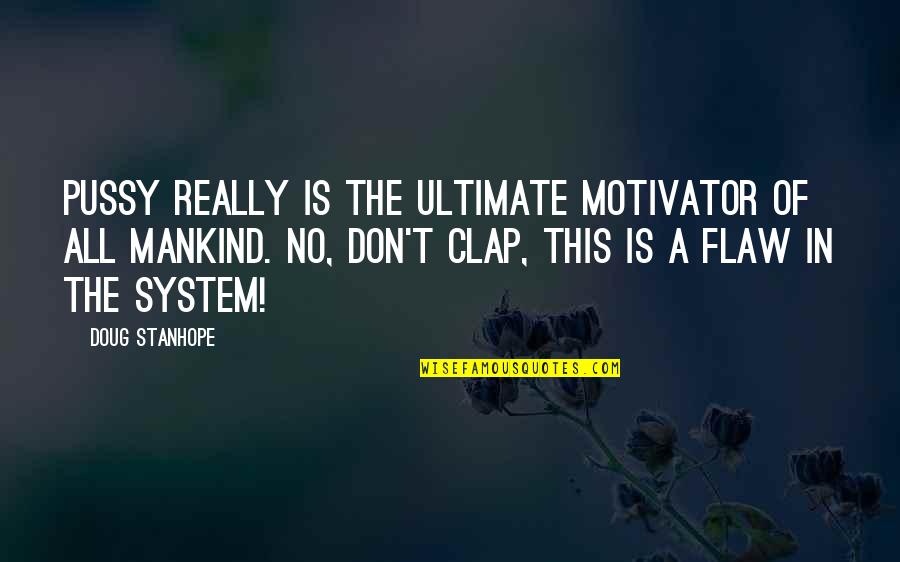 Zundert Extreme Quotes By Doug Stanhope: Pussy really is the ultimate motivator of all Zundert Extreme Quotes By Doug Stanhope: Pussy really is the ultimate motivator of all