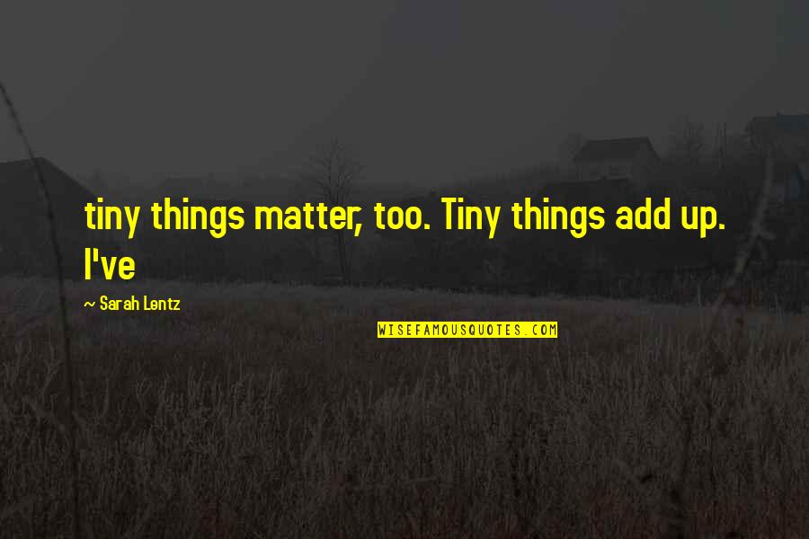 Zundert Park Quotes By Sarah Lentz: tiny things matter, too. Tiny things add up. Zundert Park Quotes By Sarah Lentz: tiny things matter, too. Tiny things add up.