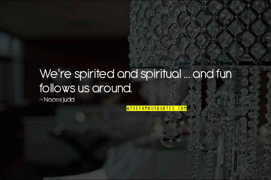 Zune Setup Quotes By Naomi Judd: We're spirited and spiritual ... and fun follows