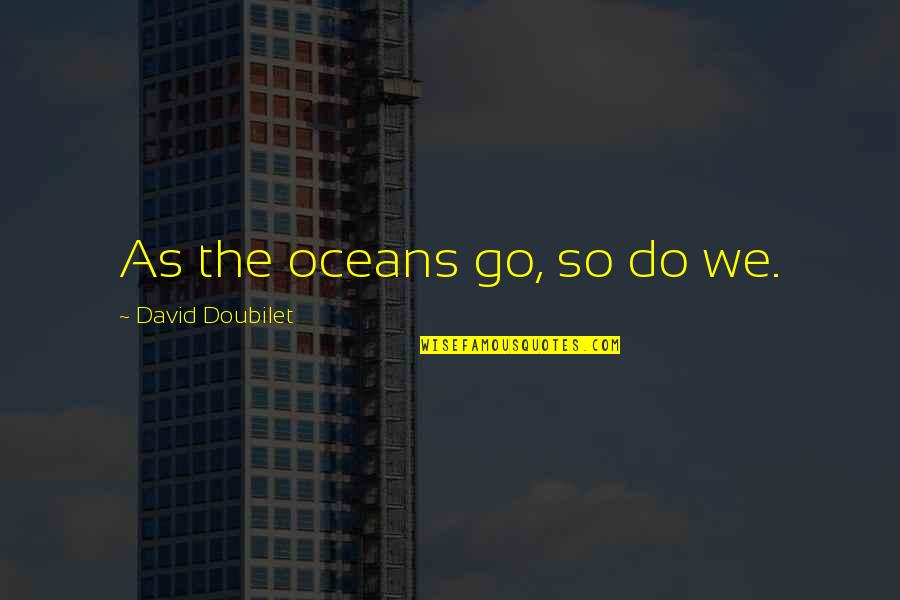 Zunehmende Quotes By David Doubilet: As the oceans go, so do we.