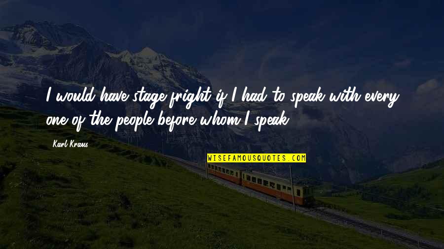 Zungenbrecher Quotes By Karl Kraus: I would have stage-fright if I had to Zungenbrecher Quotes By Karl Kraus: I would have stage-fright if I had to