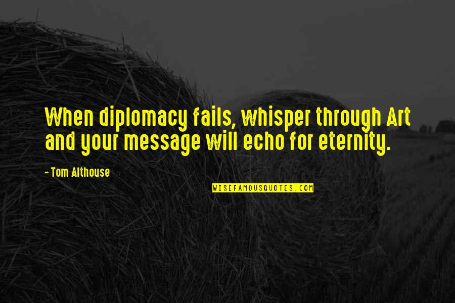 Zungu Quotes By Tom Althouse: When diplomacy fails, whisper through Art and your