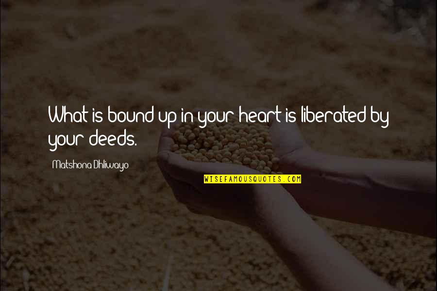 Zunic Reviews Quotes By Matshona Dhliwayo: What is bound up in your heart is