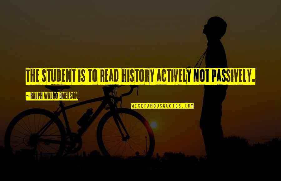 Zunino Seattle Quotes By Ralph Waldo Emerson: The student is to read history actively not