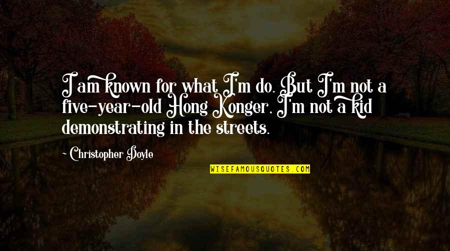 Zunzunegui Eddy Quotes By Christopher Doyle: I am known for what I'm do. But Zunzunegui Eddy Quotes By Christopher Doyle: I am known for what I'm do. But