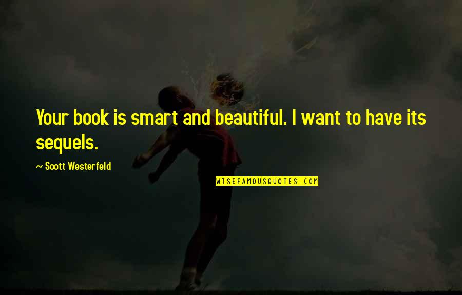 Zunzunegui Eddy Quotes By Scott Westerfeld: Your book is smart and beautiful. I want Zunzunegui Eddy Quotes By Scott Westerfeld: Your book is smart and beautiful. I want
