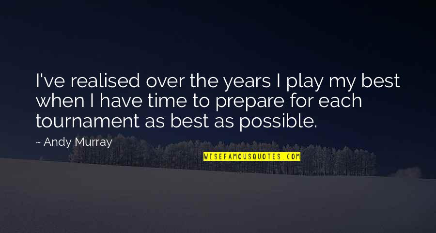 Zunzunegui Escritor Quotes By Andy Murray: I've realised over the years I play my Zunzunegui Escritor Quotes By Andy Murray: I've realised over the years I play my