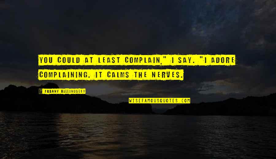 Zupancich Quotes By Franny Billingsley: You could at least complain," I say. "I Zupancich Quotes By Franny Billingsley: You could at least complain," I say. "I