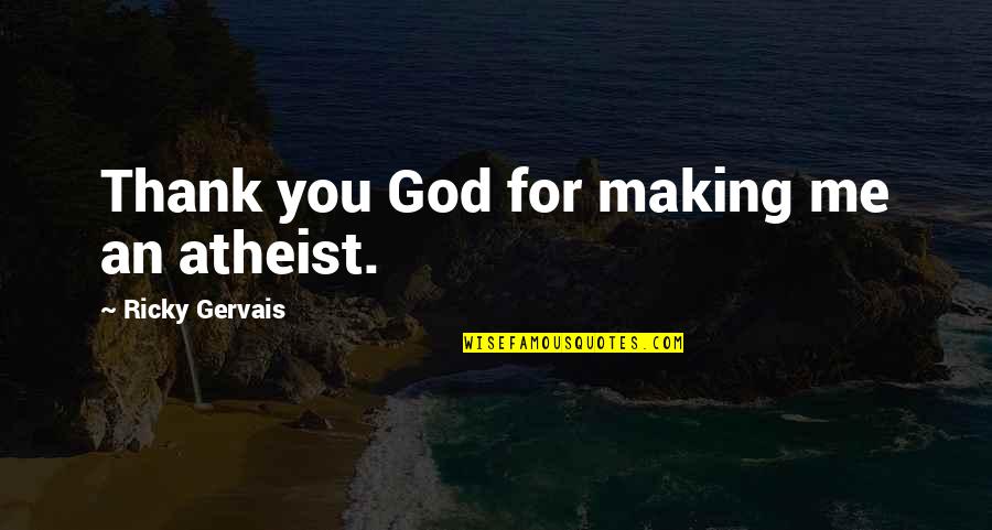 Zupanic Philosophy Quotes By Ricky Gervais: Thank you God for making me an atheist. Zupanic Philosophy Quotes By Ricky Gervais: Thank you God for making me an atheist.