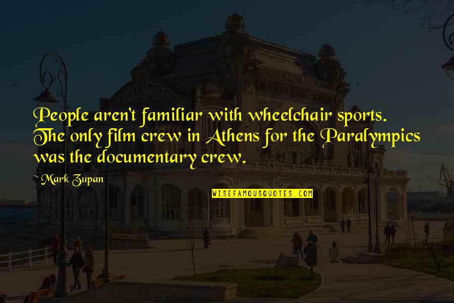 Zupan's Quotes By Mark Zupan: People aren't familiar with wheelchair sports. The only