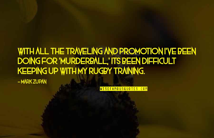 Zupan's Quotes By Mark Zupan: With all the traveling and promotion I've been