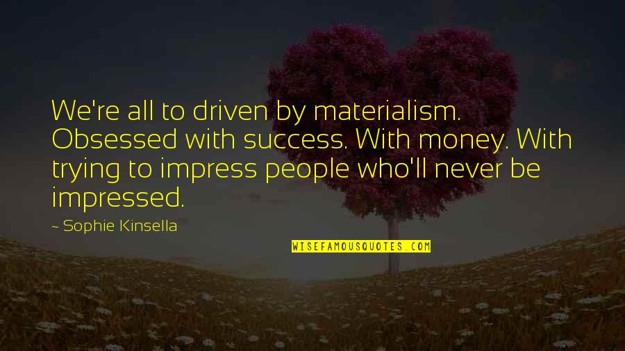 Zupan's Quotes By Sophie Kinsella: We're all to driven by materialism. Obsessed with