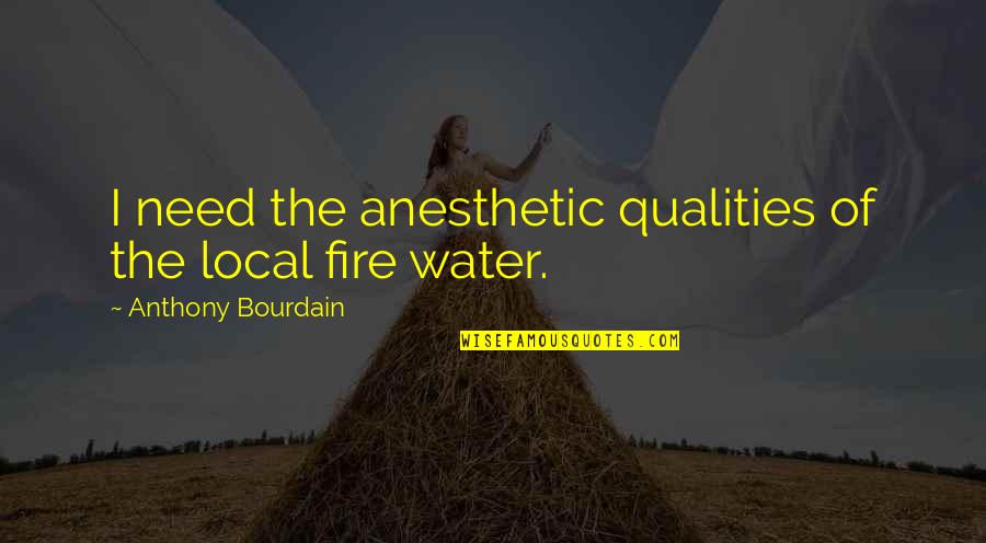 Zupp Quotes By Anthony Bourdain: I need the anesthetic qualities of the local