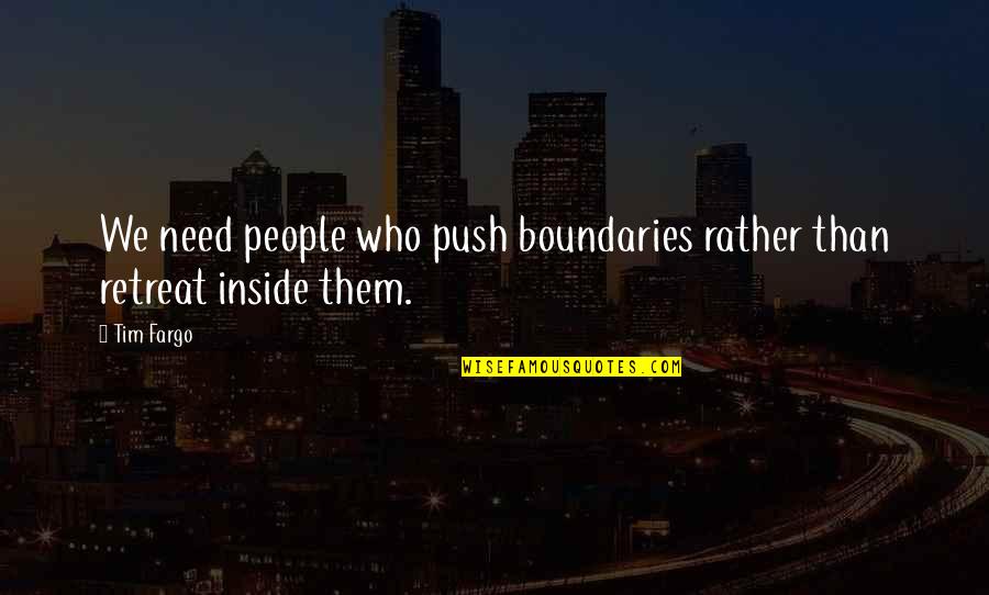 Zupp Quotes By Tim Fargo: We need people who push boundaries rather than