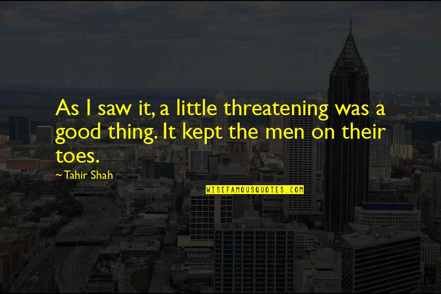 Zuppa Quotes By Tahir Shah: As I saw it, a little threatening was